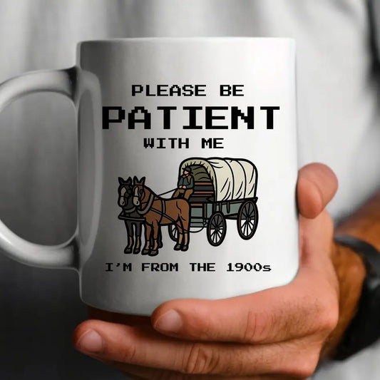 Please Be Patient, I'm from the 1900's - Funny Coffee Mug