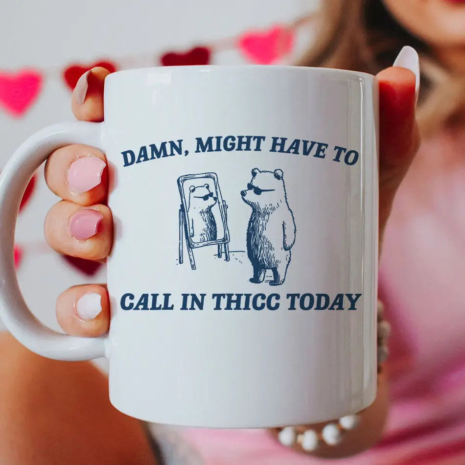 Damn Might Call in Thicc Today - Bear Mug